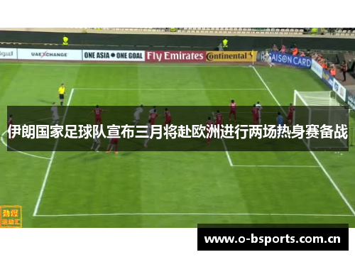 伊朗国家足球队宣布三月将赴欧洲进行两场热身赛备战